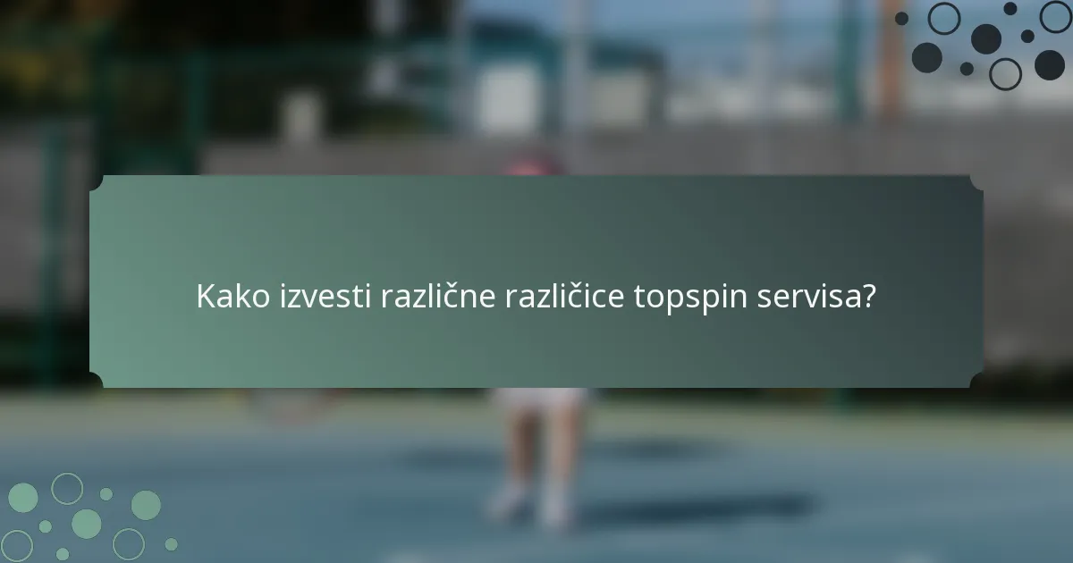 Kako izvesti različne različice topspin servisa?