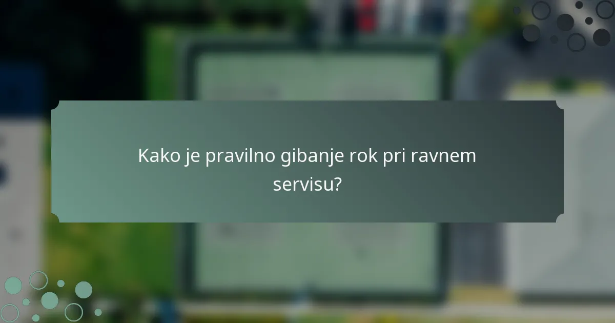 Kako je pravilno gibanje rok pri ravnem servisu?