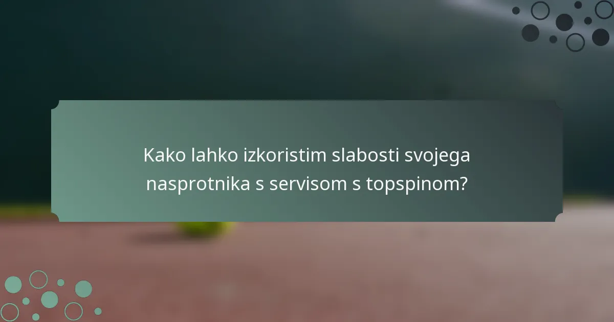 Kako lahko izkoristim slabosti svojega nasprotnika s servisom s topspinom?