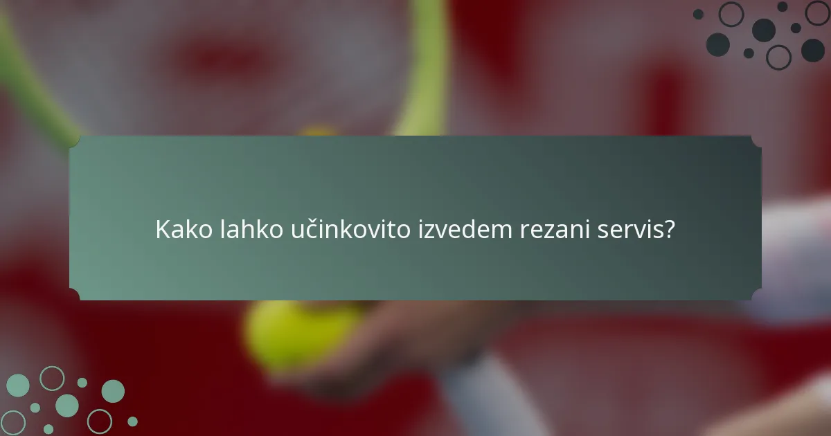 Kako lahko učinkovito izvedem rezani servis?