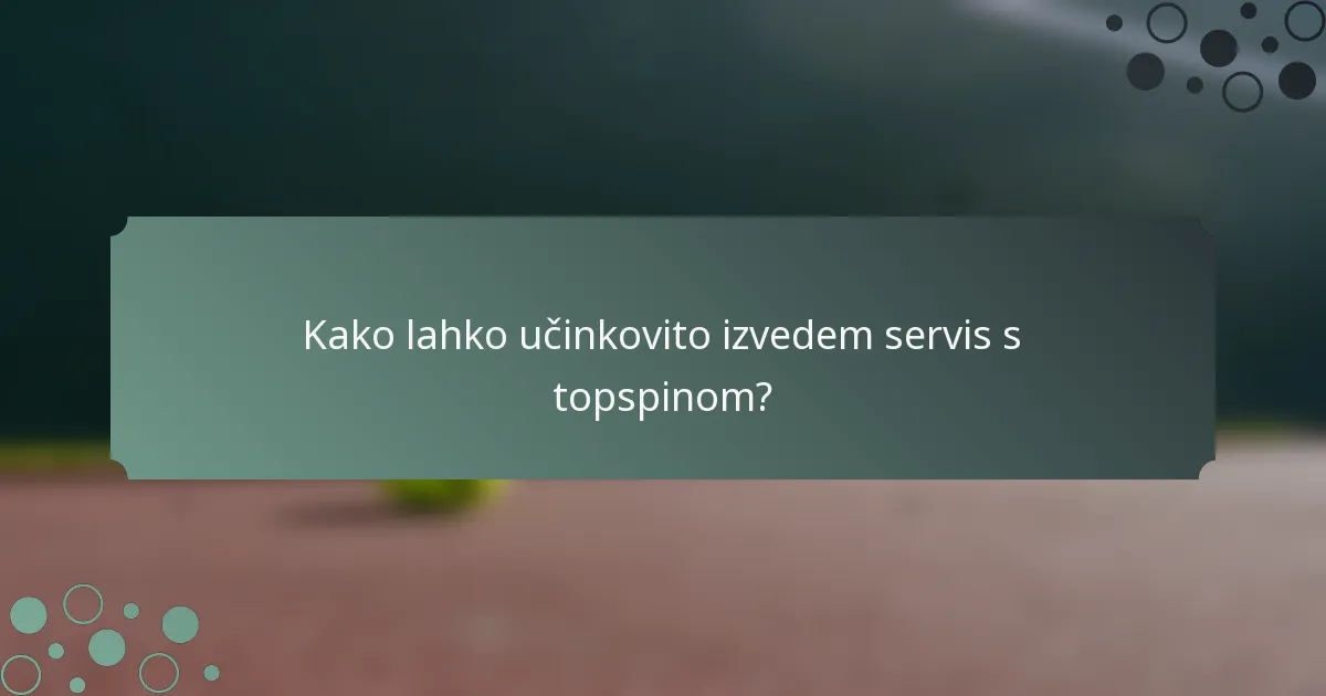 Kako lahko učinkovito izvedem servis s topspinom?
