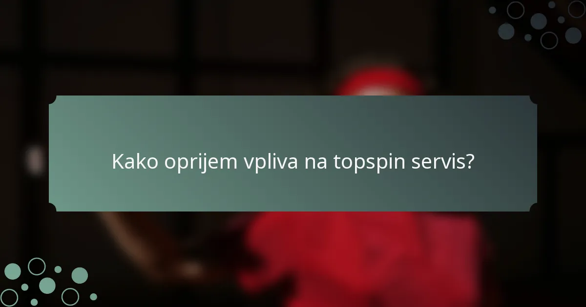 Kako oprijem vpliva na topspin servis?