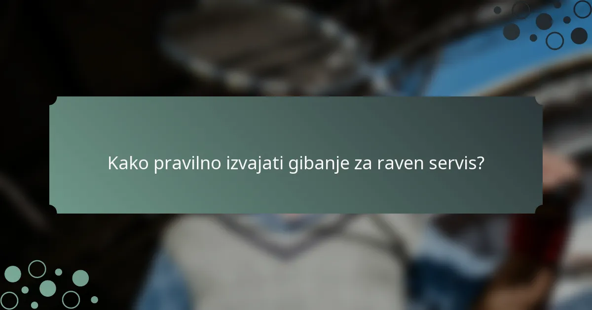 Kako pravilno izvajati gibanje za raven servis?