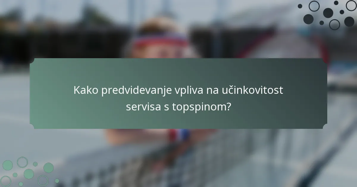 Kako predvidevanje vpliva na učinkovitost servisa s topspinom?
