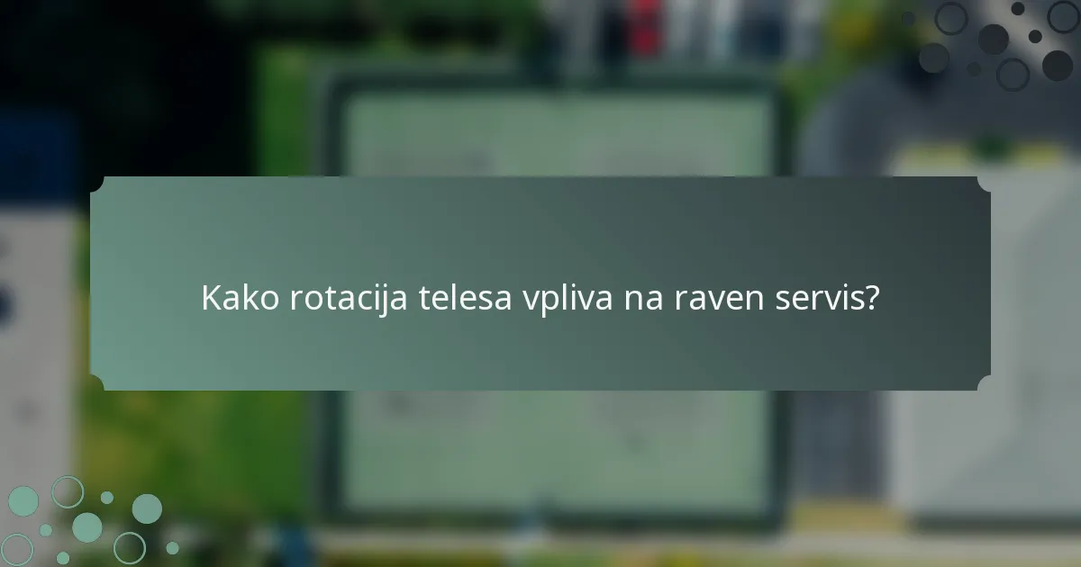 Kako rotacija telesa vpliva na raven servis?
