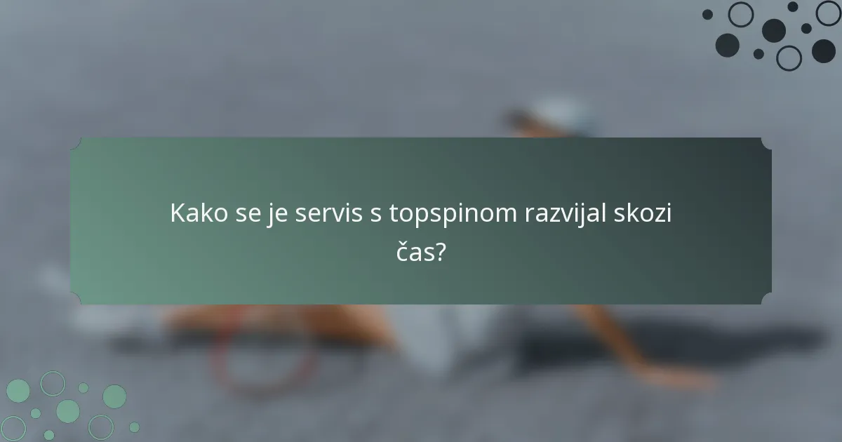 Kako se je servis s topspinom razvijal skozi čas?