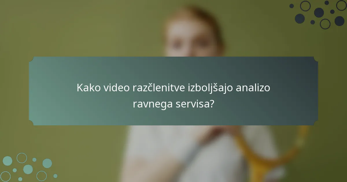 Kako video razčlenitve izboljšajo analizo ravnega servisa?