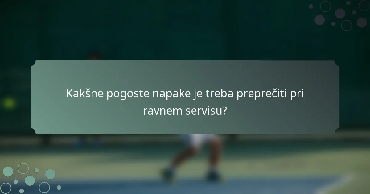 Kakšne pogoste napake je treba preprečiti pri ravnem servisu?