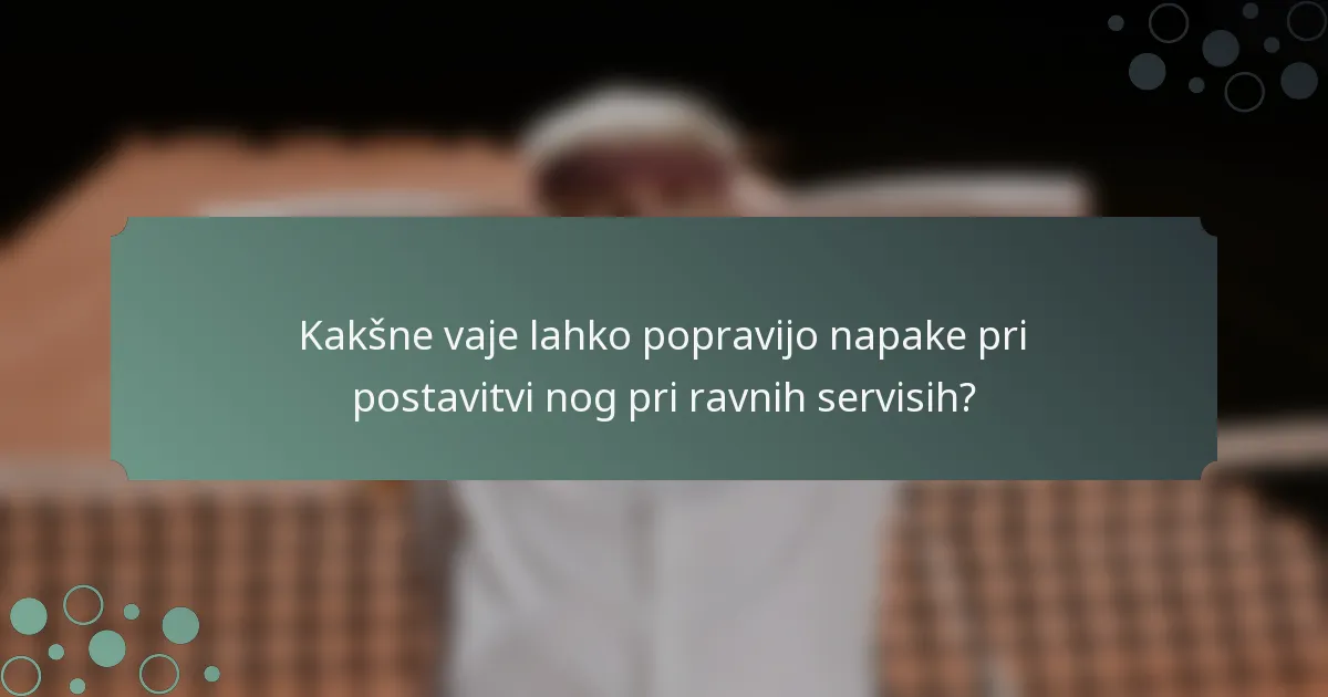 Kakšne vaje lahko popravijo napake pri postavitvi nog pri ravnih servisih?
