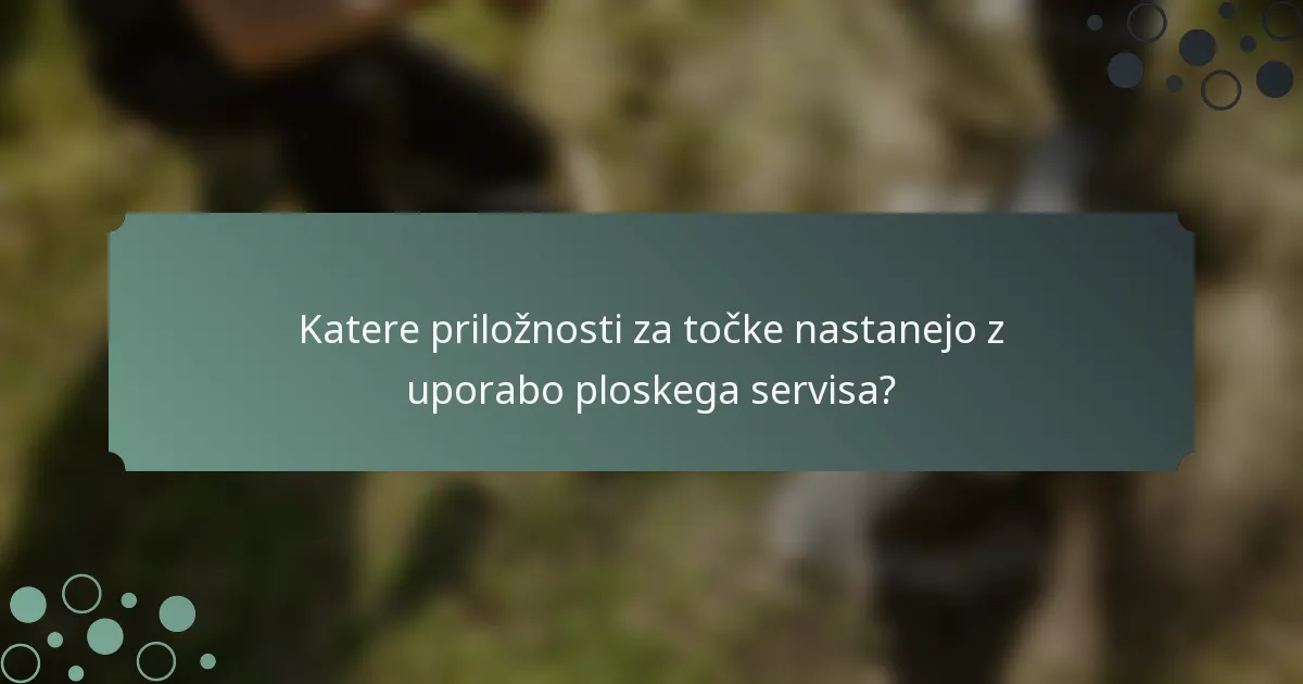 Katere priložnosti za točke nastanejo z uporabo ploskega servisa?