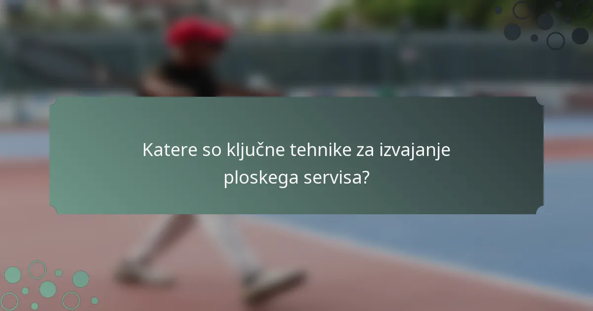 Katere so ključne tehnike za izvajanje ploskega servisa?