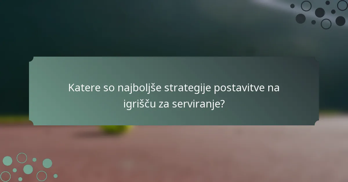Katere so najboljše strategije postavitve na igrišču za serviranje?
