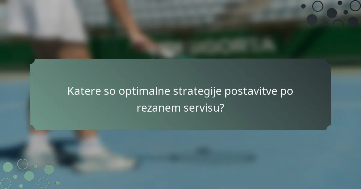Katere so optimalne strategije postavitve po rezanem servisu?