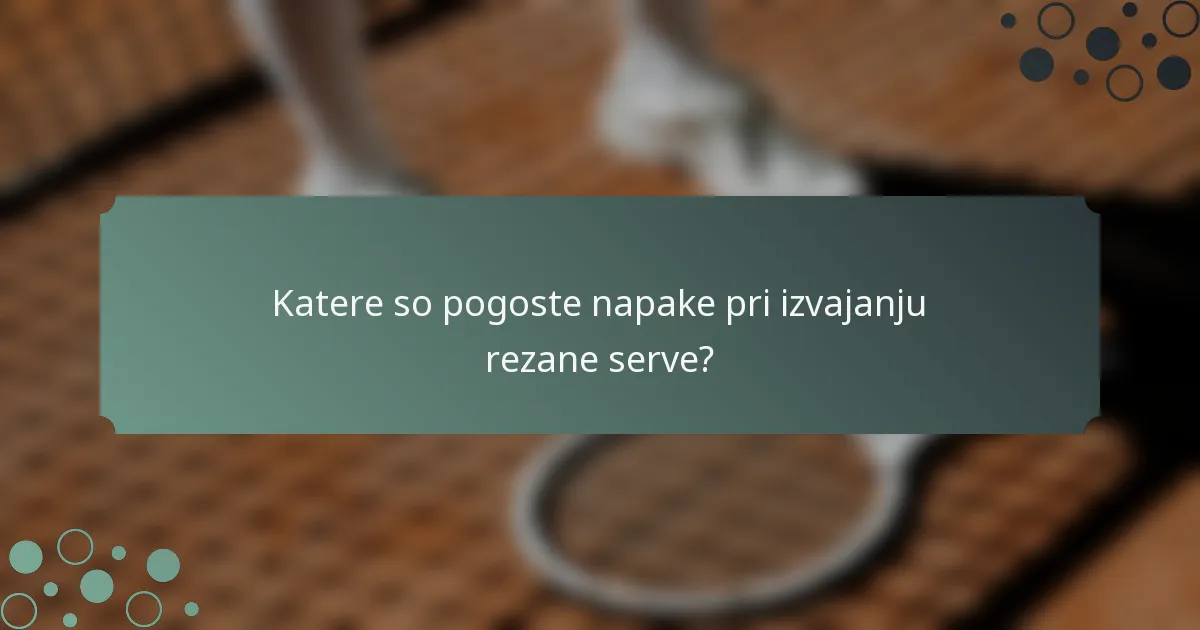 Katere so pogoste napake pri izvajanju rezane serve?