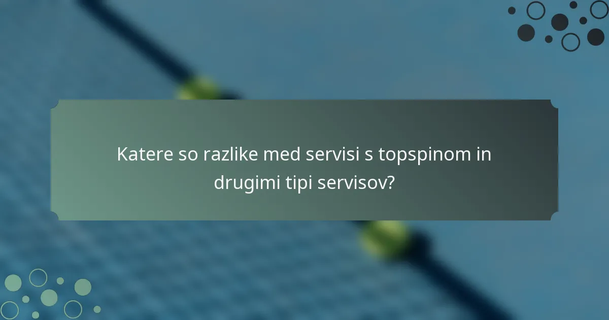 Katere so razlike med servisi s topspinom in drugimi tipi servisov?