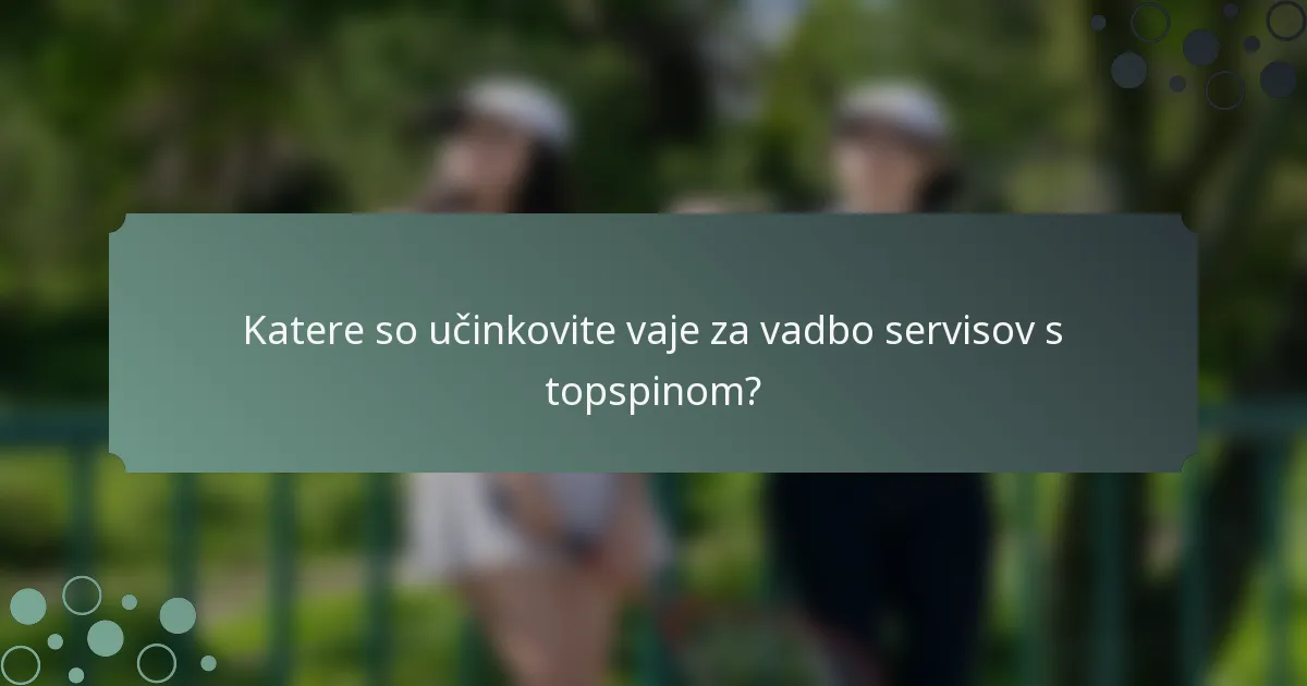 Katere so učinkovite vaje za vadbo servisov s topspinom?