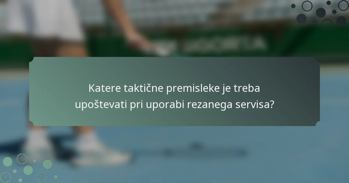 Katere taktične premisleke je treba upoštevati pri uporabi rezanega servisa?