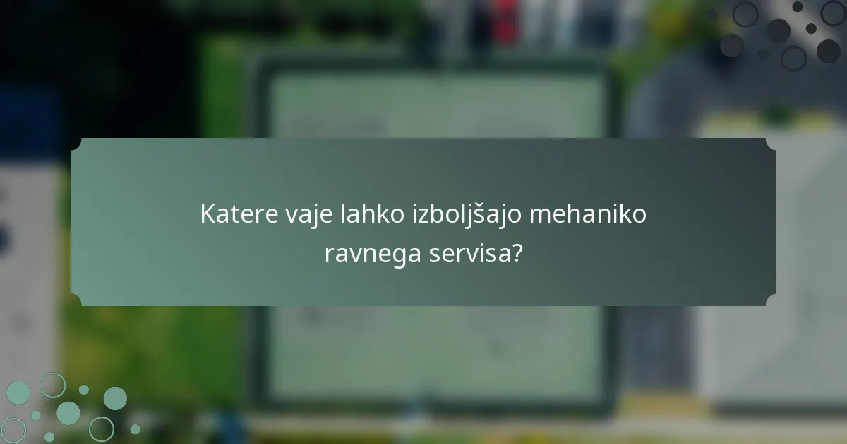 Katere vaje lahko izboljšajo mehaniko ravnega servisa?
