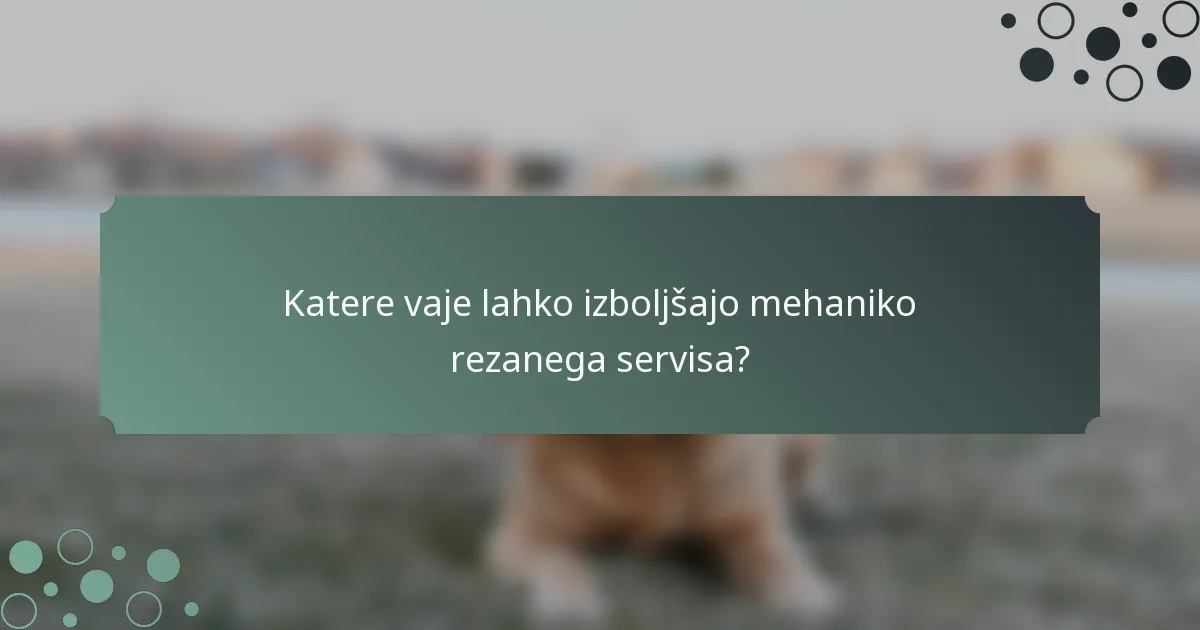 Katere vaje lahko izboljšajo mehaniko rezanega servisa?