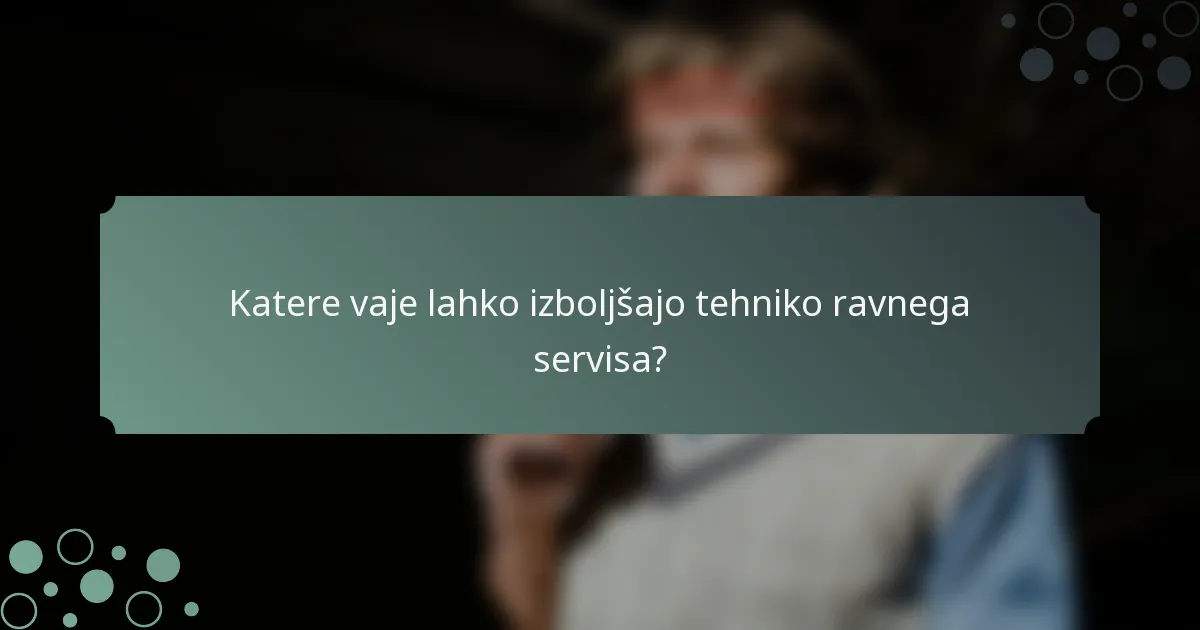 Katere vaje lahko izboljšajo tehniko ravnega servisa?