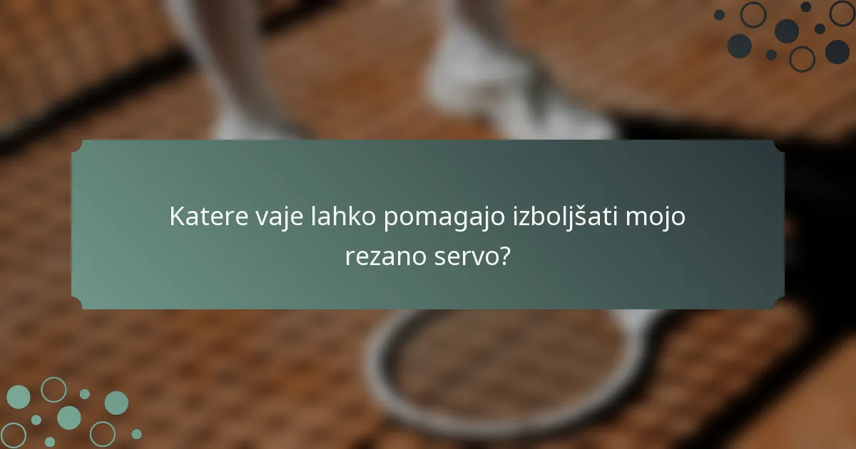 Katere vaje lahko pomagajo izboljšati mojo rezano servo?
