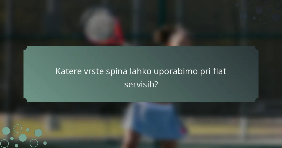 Katere vrste spina lahko uporabimo pri flat servisih?