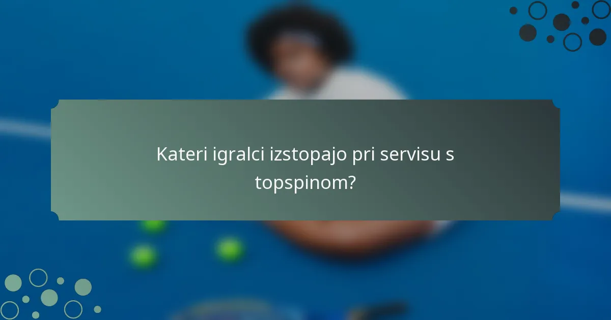 Kateri igralci izstopajo pri servisu s topspinom?