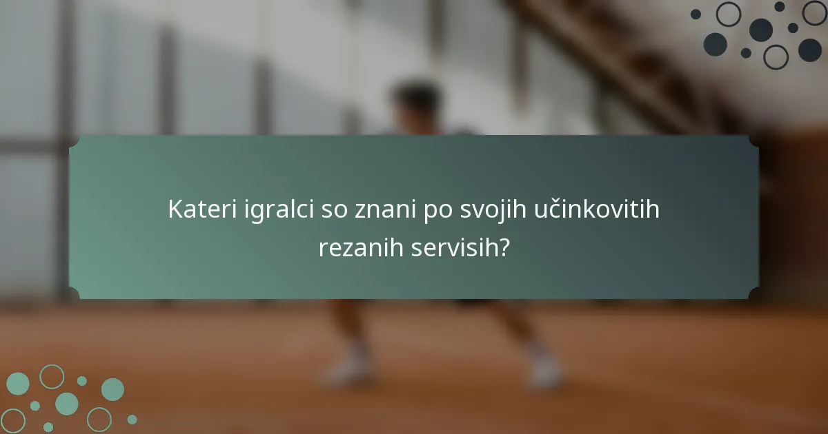 Kateri igralci so znani po svojih učinkovitih rezanih servisih?