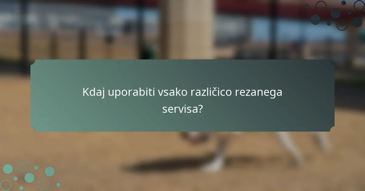Kdaj uporabiti vsako različico rezanega servisa?