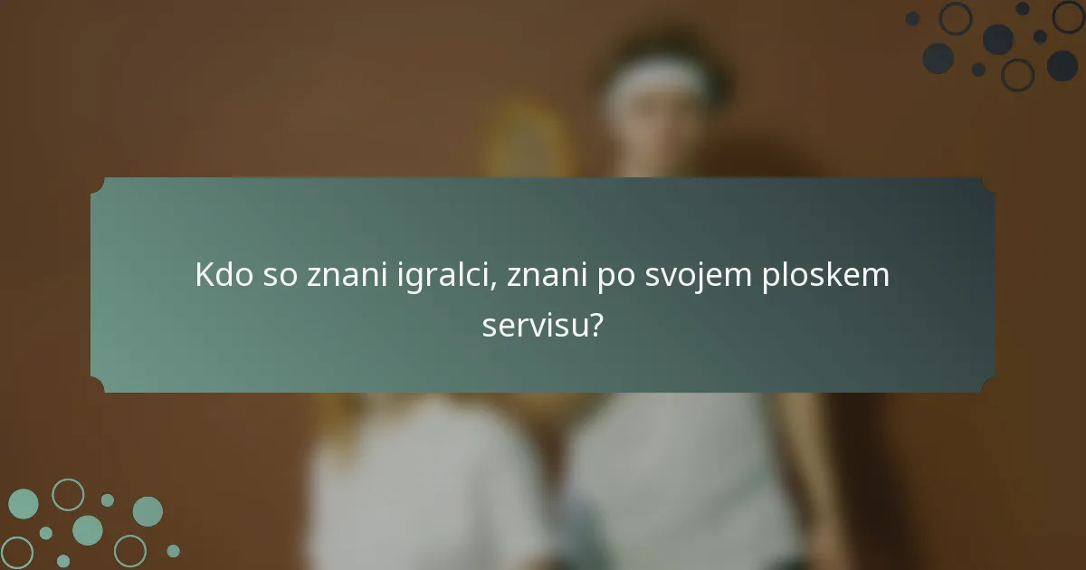 Kdo so znani igralci, znani po svojem ploskem servisu?