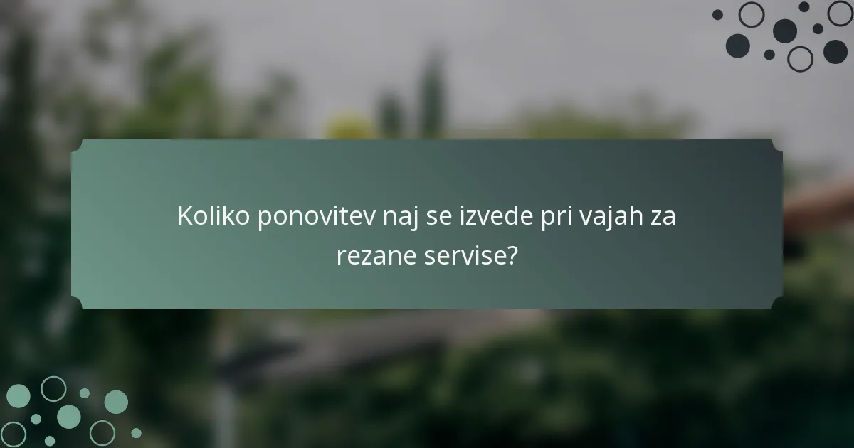 Koliko ponovitev naj se izvede pri vajah za rezane servise?