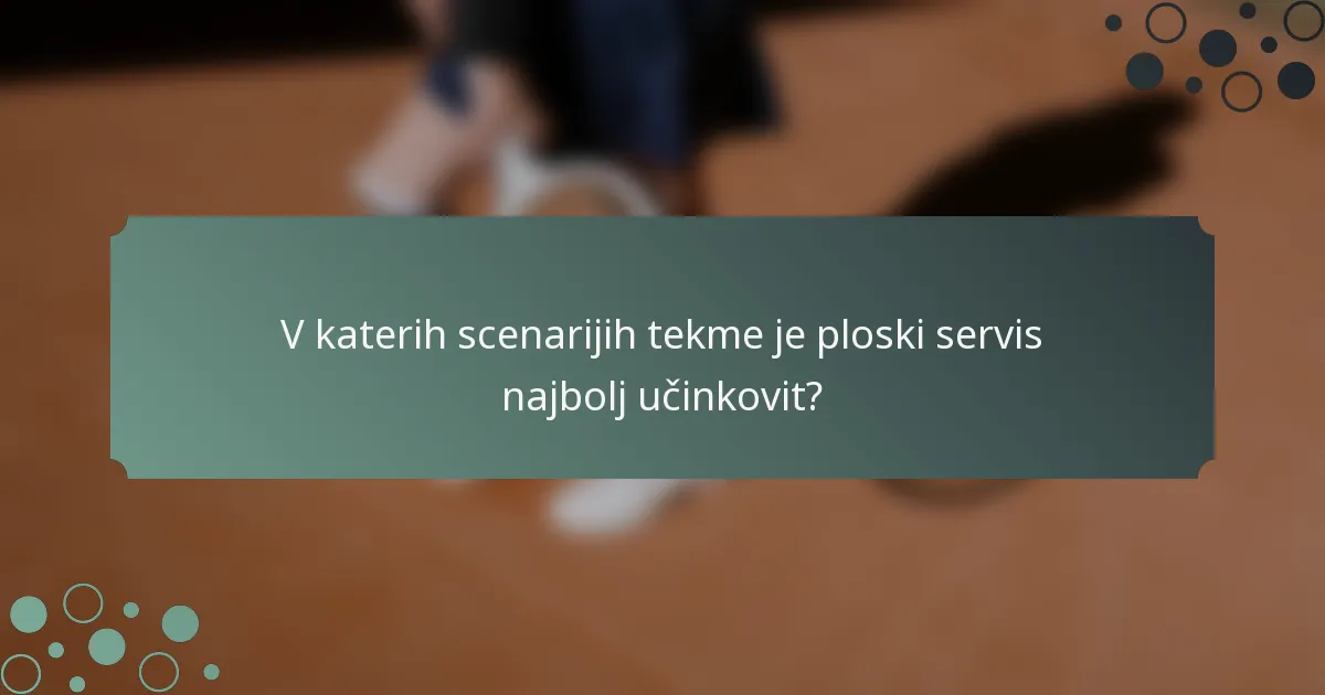 V katerih scenarijih tekme je ploski servis najbolj učinkovit?